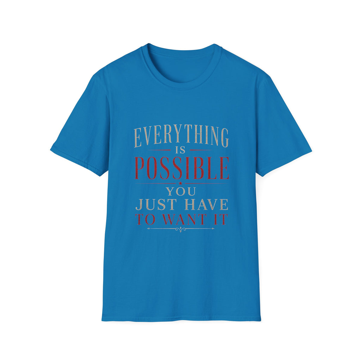 Everything Is Possible You Just Have to Want It T-Shirt | Inspirational Motivation Quote