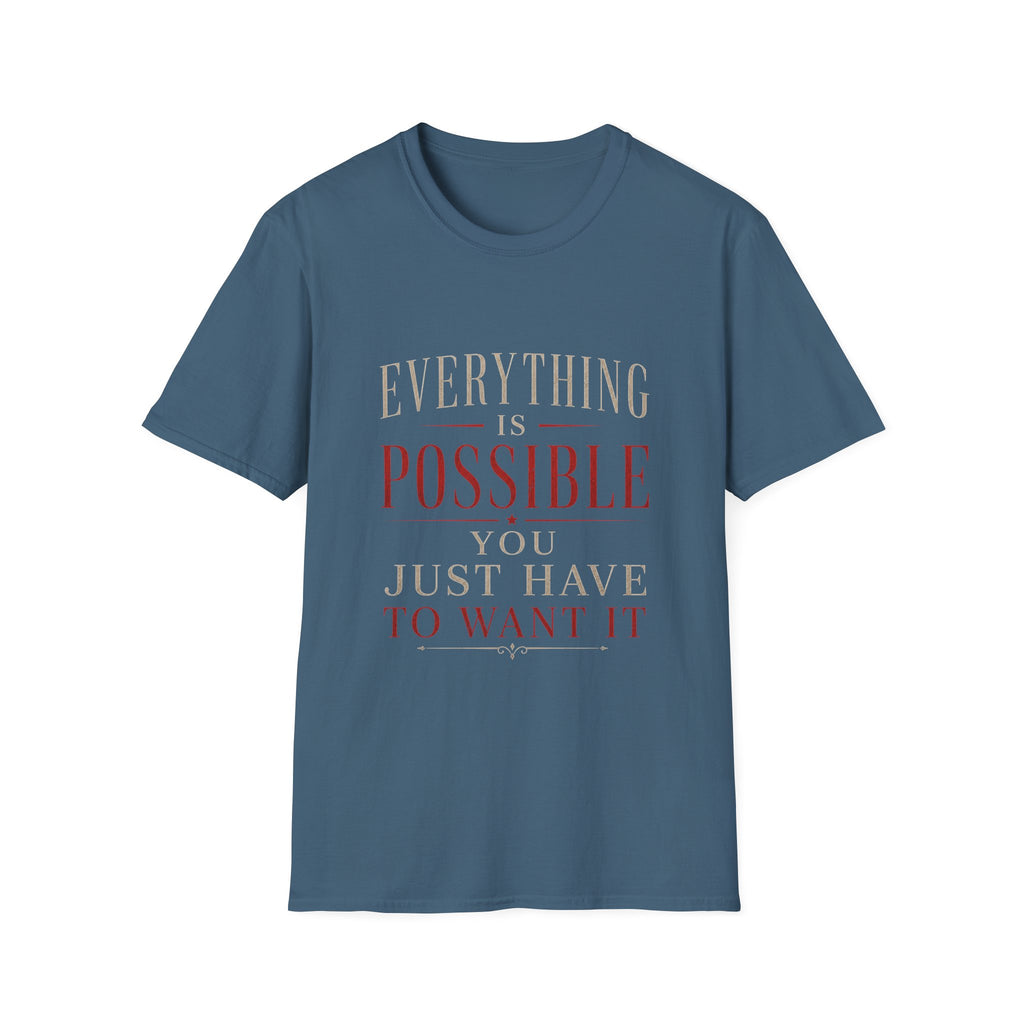 Everything Is Possible You Just Have to Want It T-Shirt | Inspirational Motivation Quote