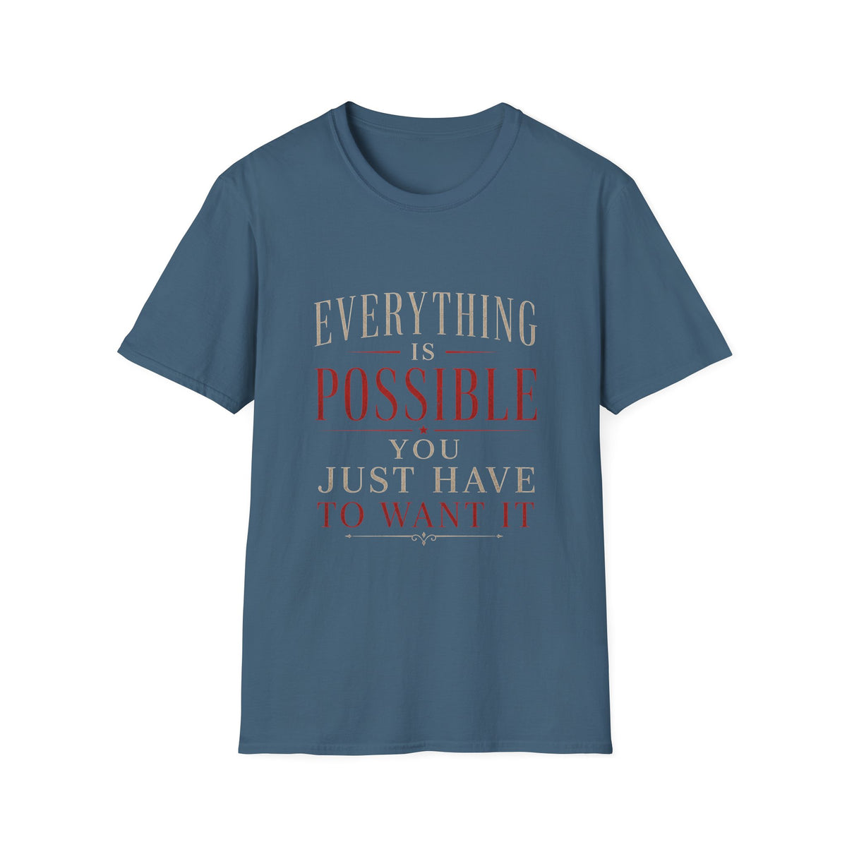 Everything Is Possible You Just Have to Want It T-Shirt | Inspirational Motivation Quote