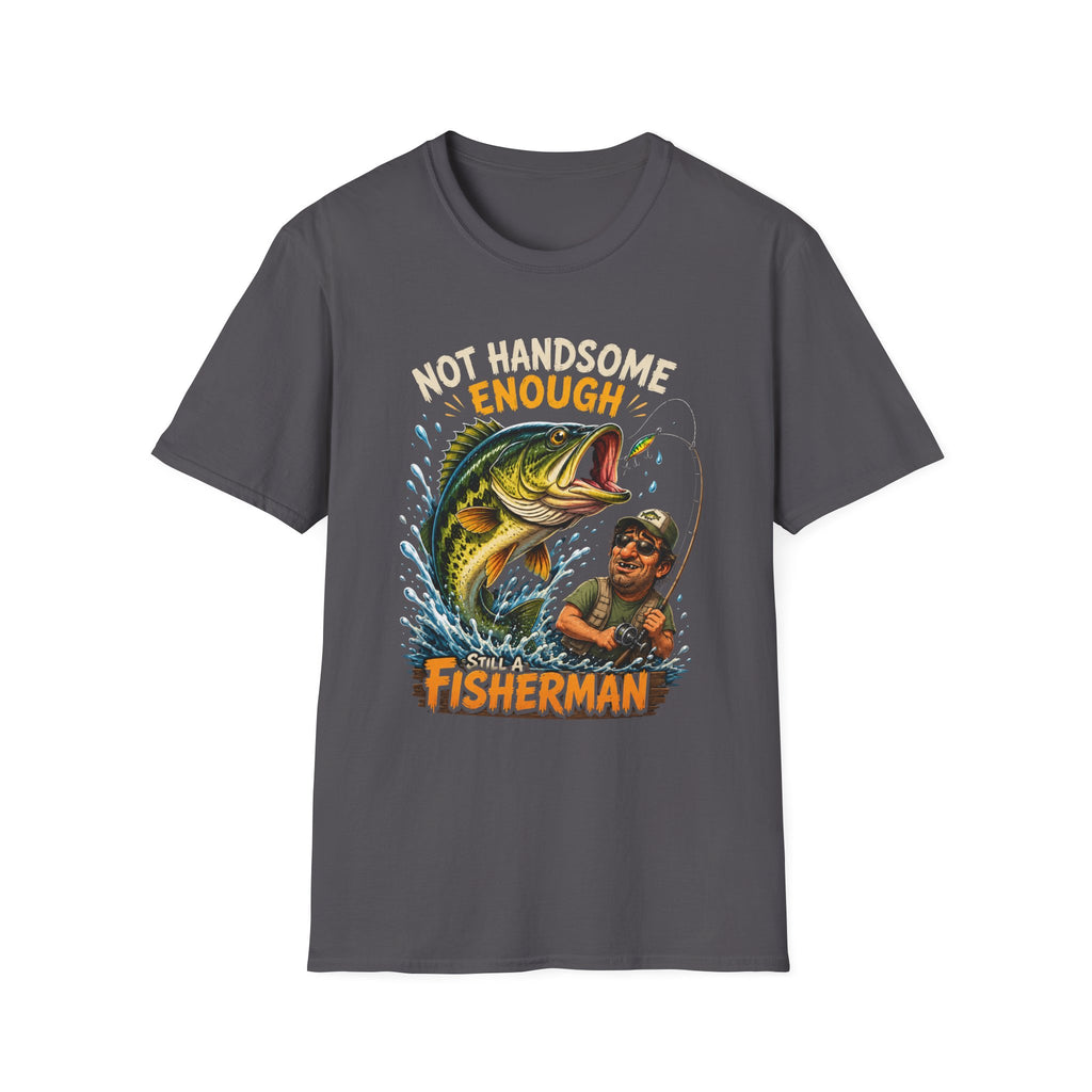 Not Handsome Enough Fisherman T-Shirt — Funny Fishing Graphic Tee for Anglers -Funny Fishing Humor Design