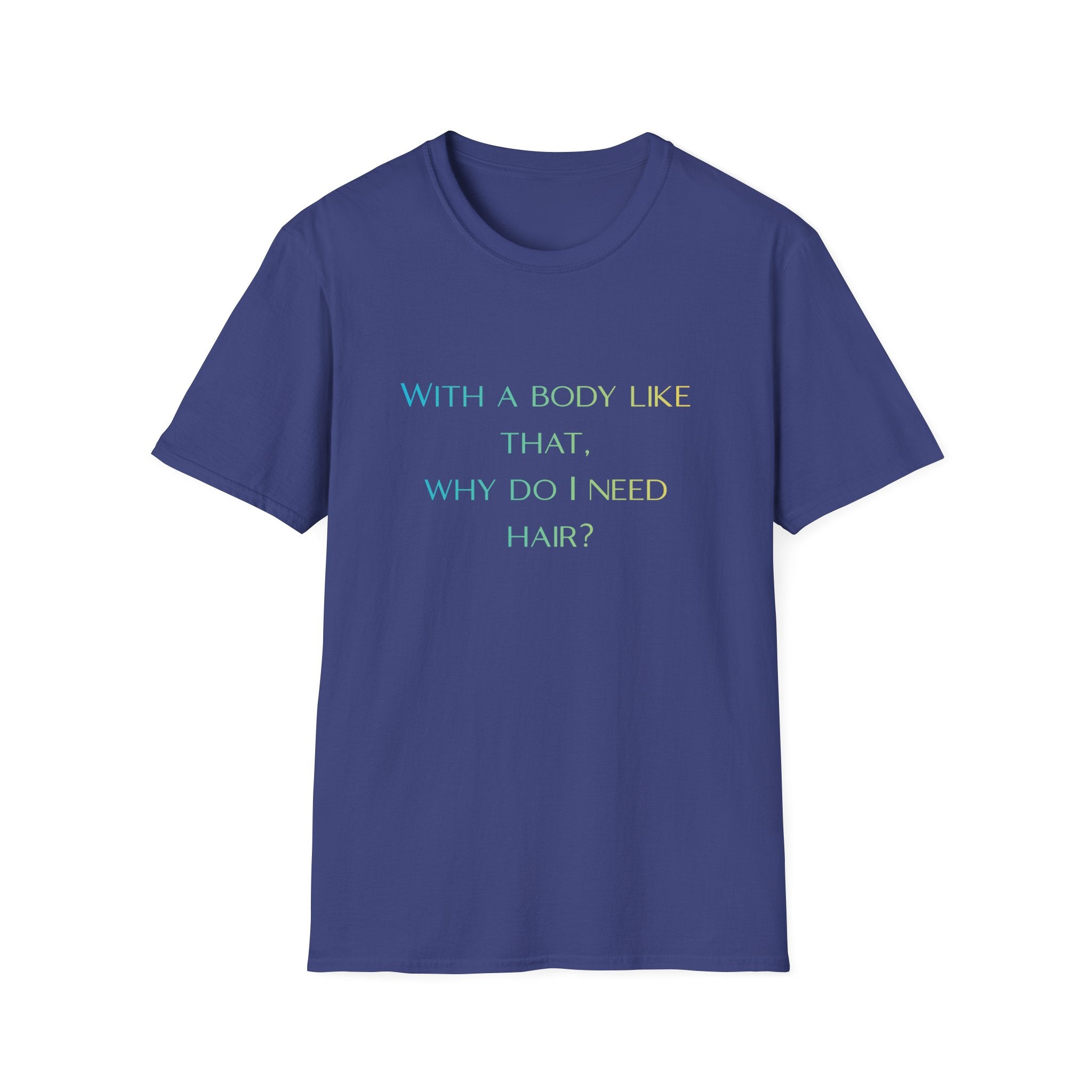 Graphic T-Shirt — “With a body like that, why do I need hair?” -Funny Body Confidence Quote – Why Do I Need Hair?”