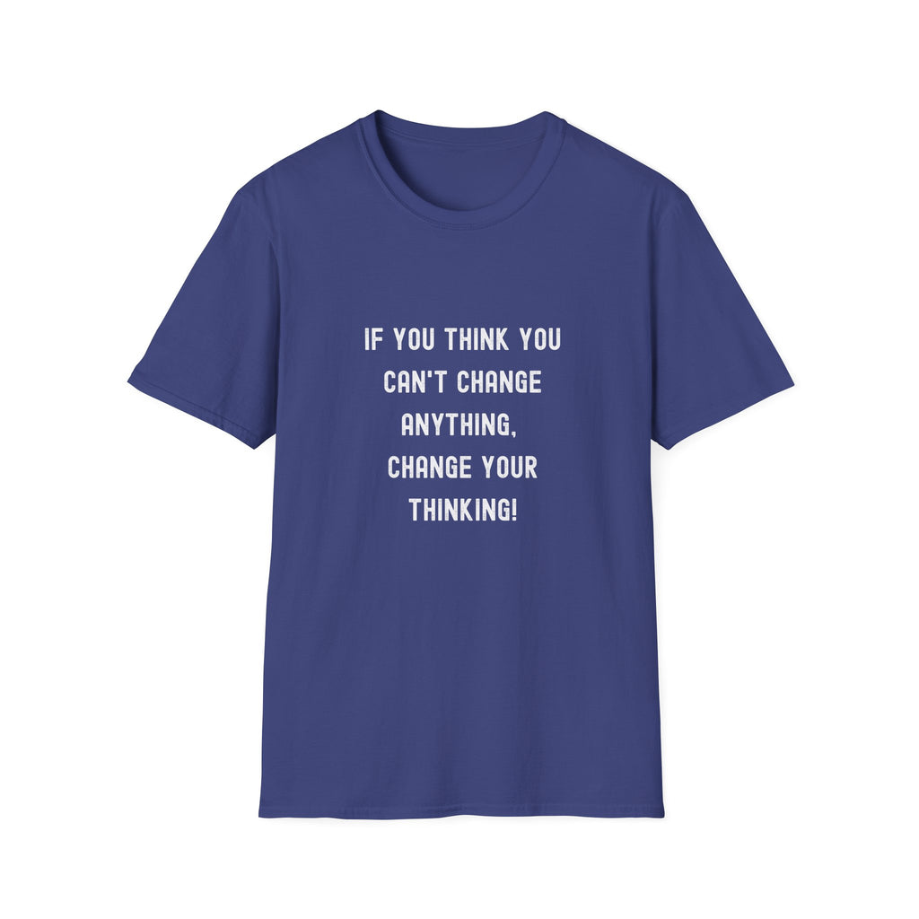 Motivational T-Shirt — "If You Think You Can't Change Anything, Change Your Thinking!"