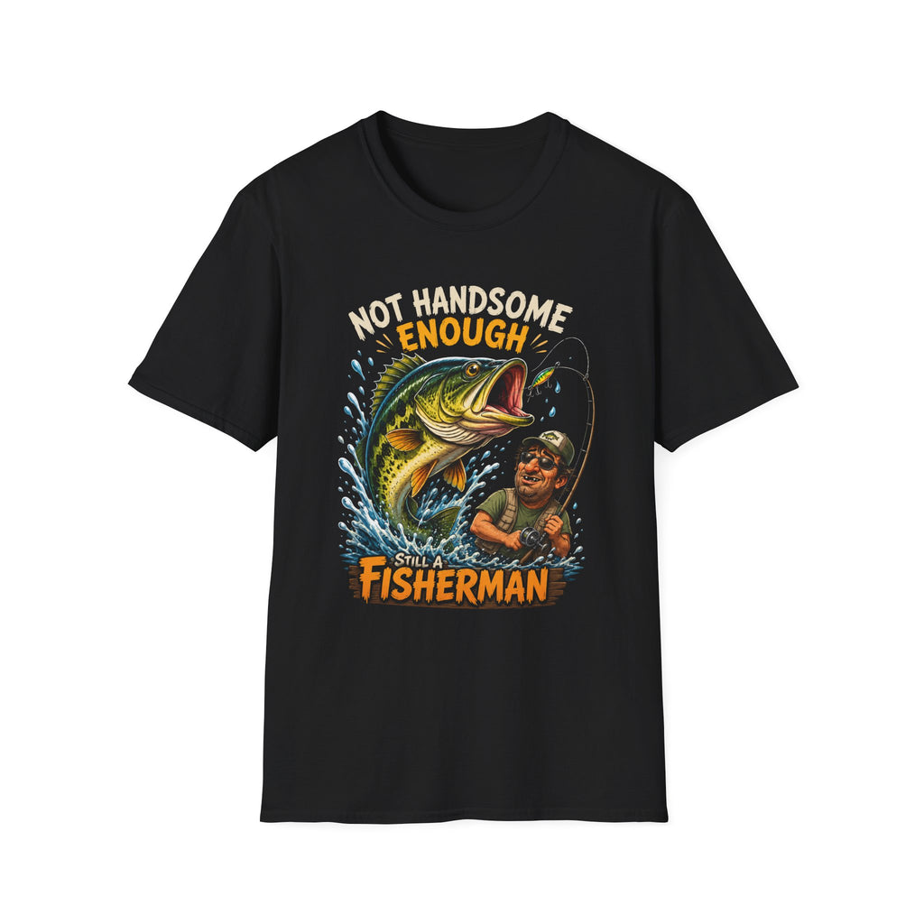 Not Handsome Enough Fisherman T-Shirt — Funny Fishing Graphic Tee for Anglers -Funny Fishing Humor Design