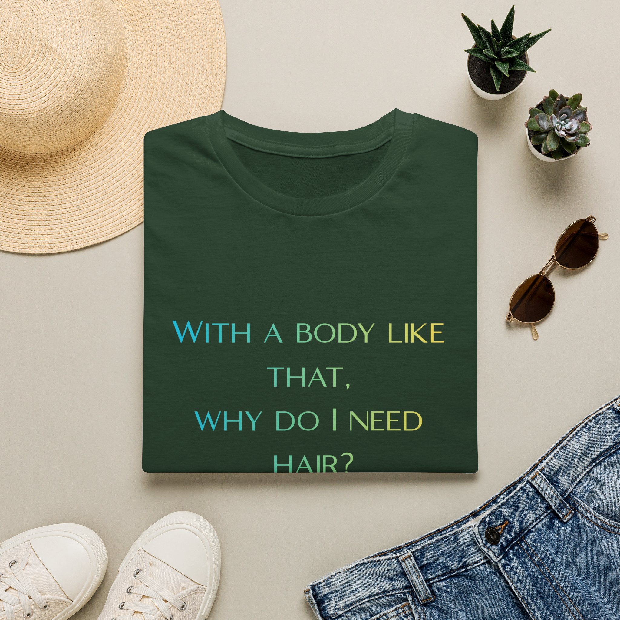 Graphic T-Shirt — “With a body like that, why do I need hair?” -Funny Body Confidence Quote – Why Do I Need Hair?”