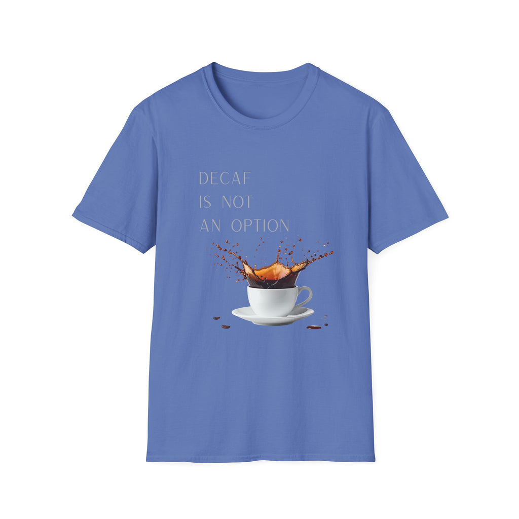 Coffee T-Shirt — “Decaf Is Not An Option” Splash Design – Funny Coffee Lover Graphic T-Shirt