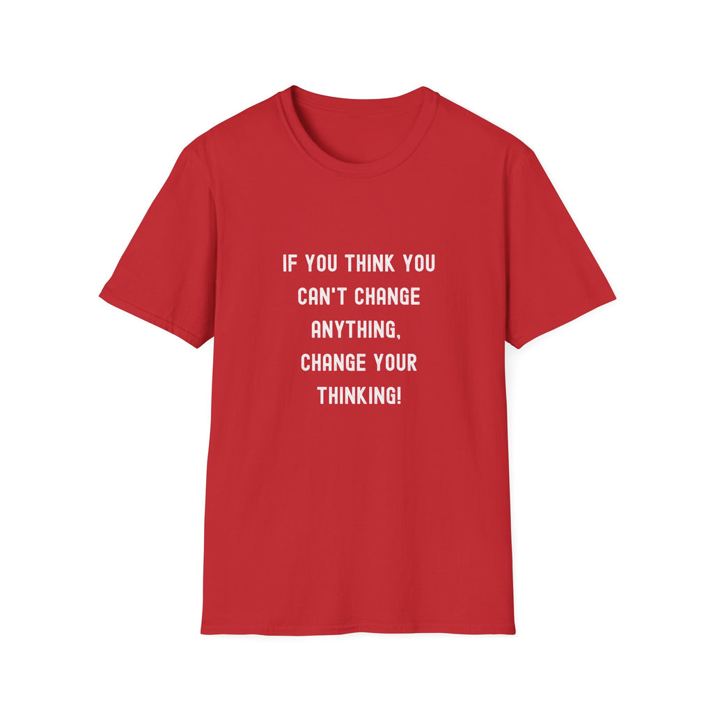 Motivational T-Shirt — "If You Think You Can't Change Anything, Change Your Thinking!"