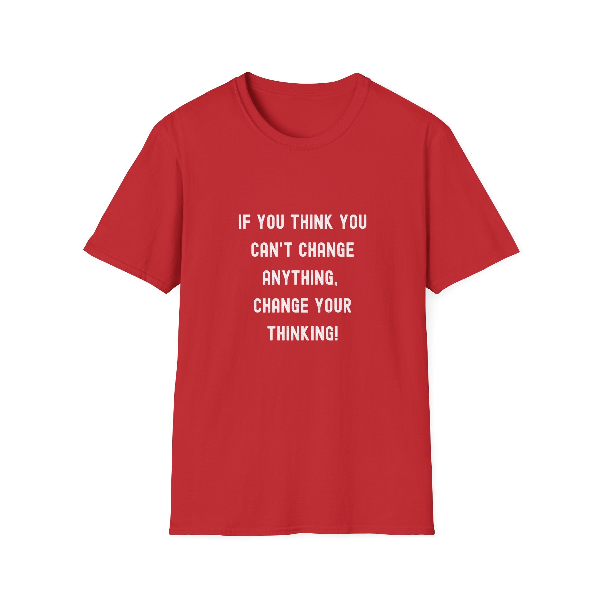 Motivational T-Shirt — "If You Think You Can't Change Anything, Change Your Thinking!"