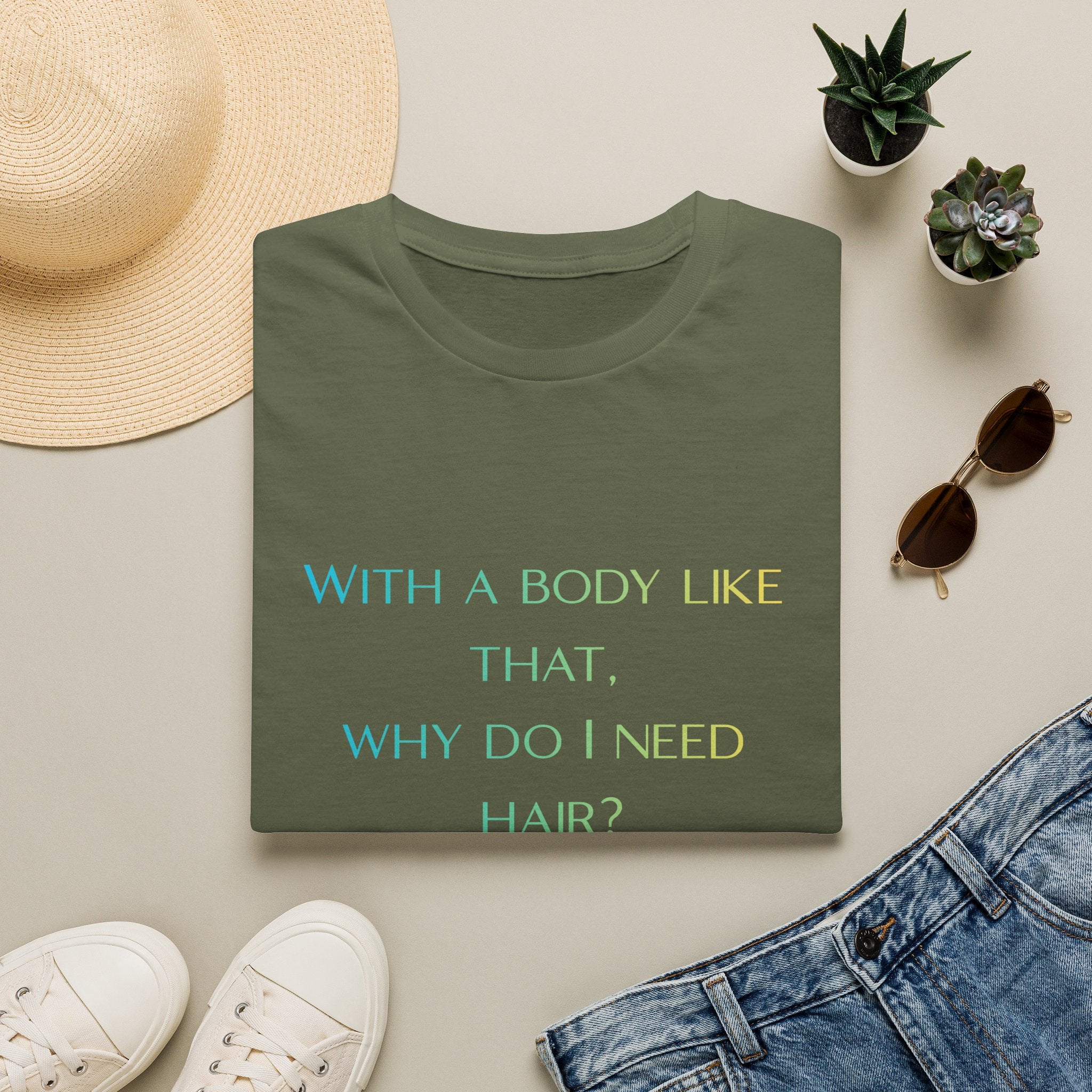 Graphic T-Shirt — “With a body like that, why do I need hair?” -Funny Body Confidence Quote – Why Do I Need Hair?”