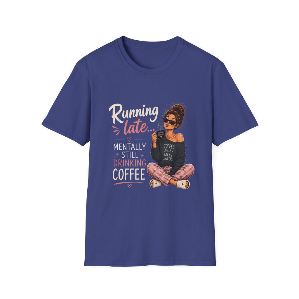 Running Late... Mentally Still Drinking Coffee T-Shirt - Funny Coffee Lover Design