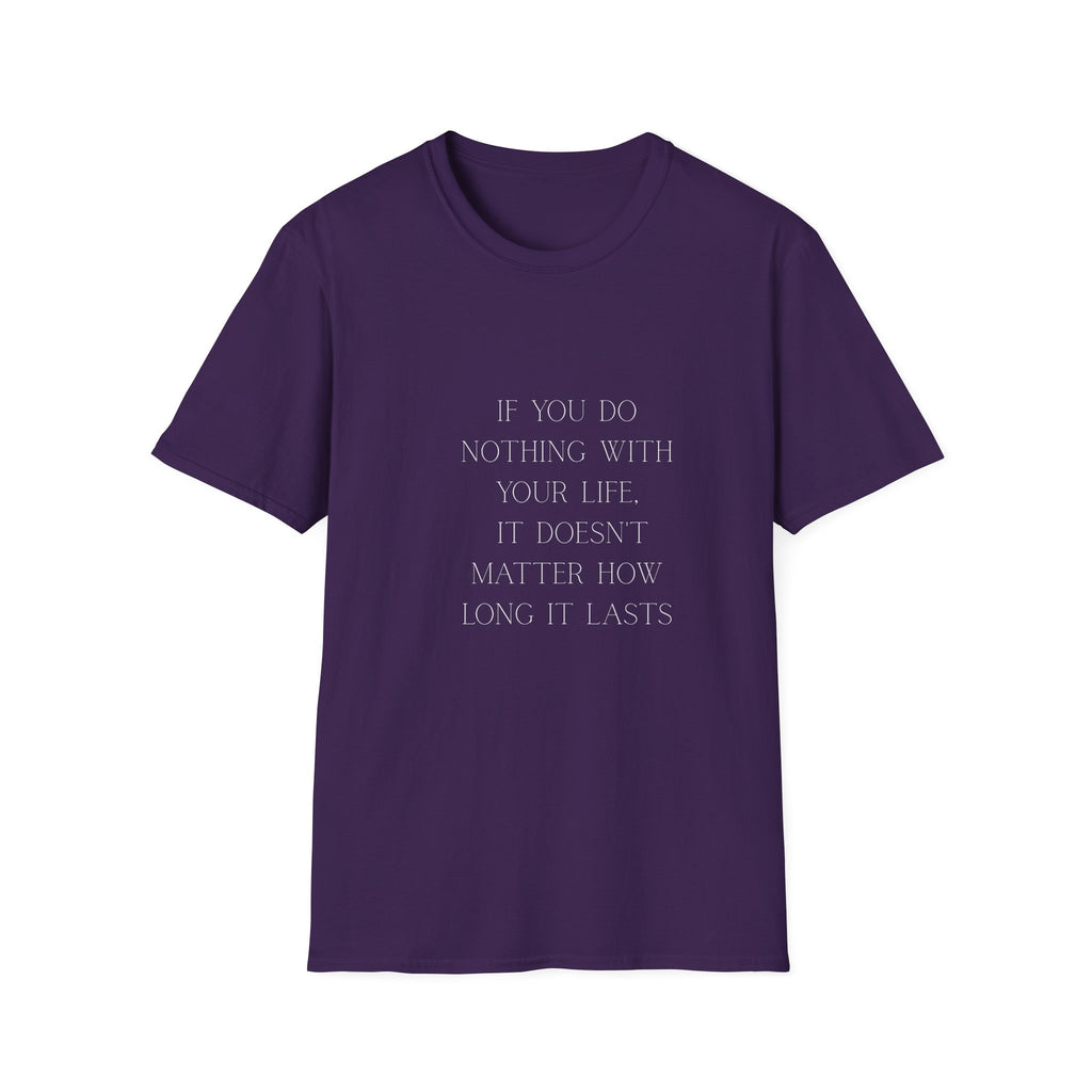 Inspirational Quote T-Shirt — "If You Do Nothing With Your Life, It Doesn't Matter How Long It Lasts"