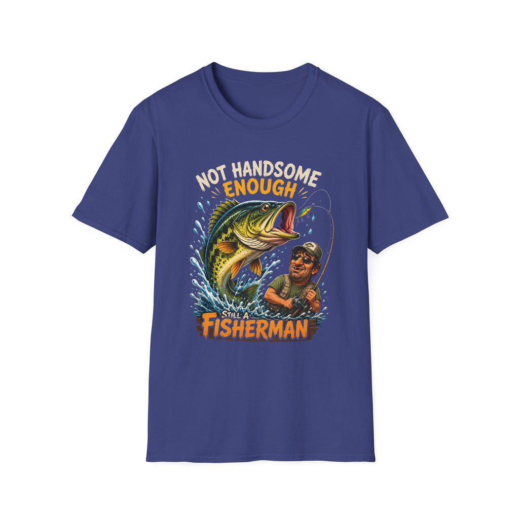 Not Handsome Enough Fisherman T-Shirt — Funny Fishing Graphic Tee for Anglers -Funny Fishing Humor Design