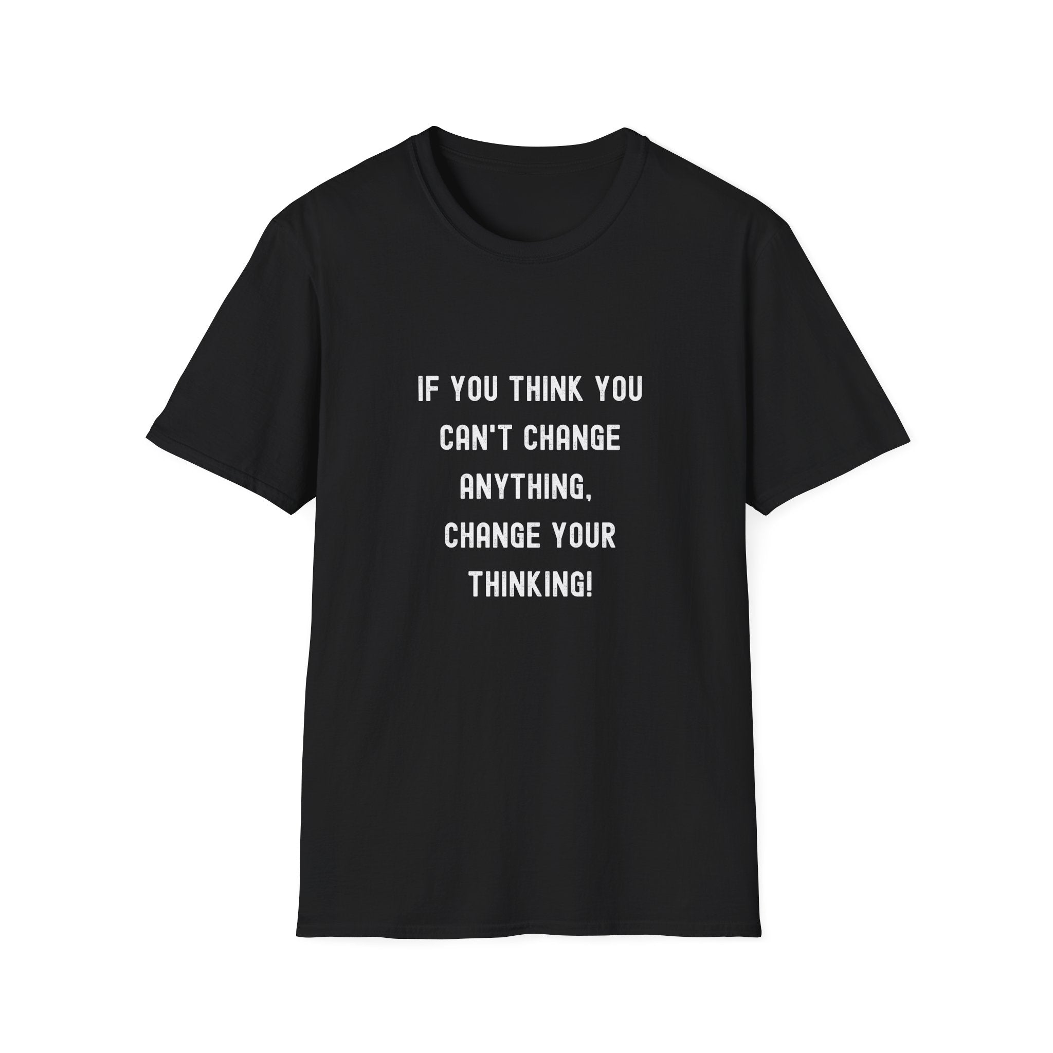 Motivational T-Shirt — "If You Think You Can't Change Anything, Change Your Thinking!"