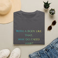 Graphic T-Shirt — “With a body like that, why do I need hair?” -Funny Body Confidence Quote – Why Do I Need Hair?”