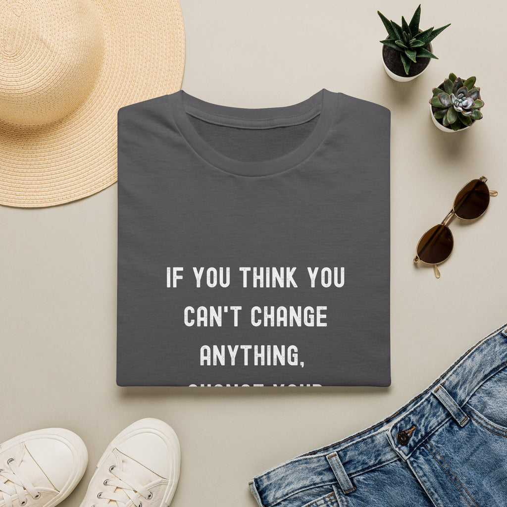 Motivational T-Shirt — "If You Think You Can't Change Anything, Change Your Thinking!"