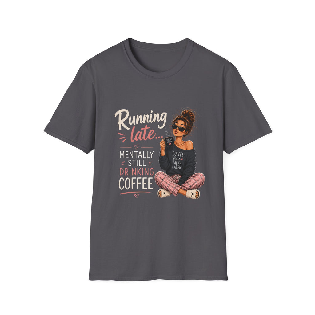 Running Late... Mentally Still Drinking Coffee T-Shirt - Funny Coffee Lover Design