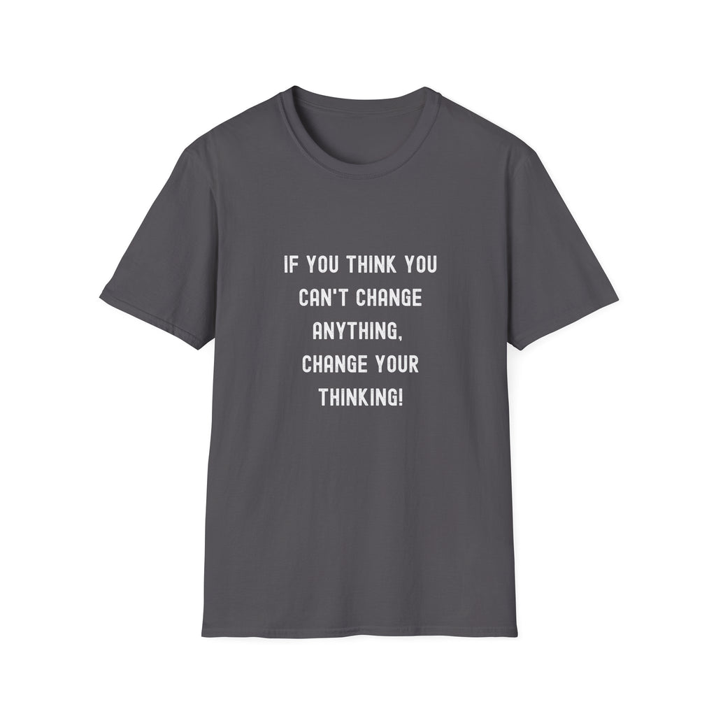 Motivational T-Shirt — "If You Think You Can't Change Anything, Change Your Thinking!"