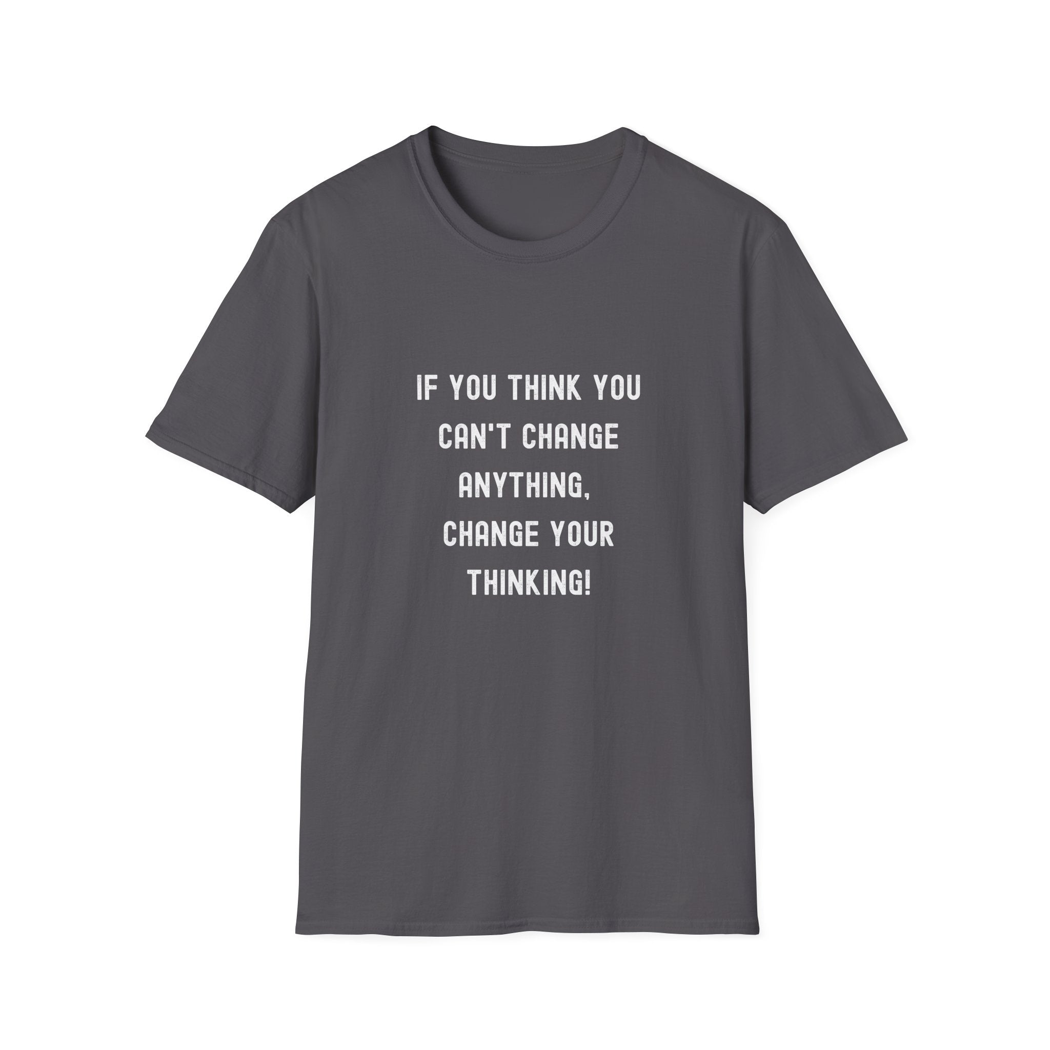 Motivational T-Shirt — "If You Think You Can't Change Anything, Change Your Thinking!"