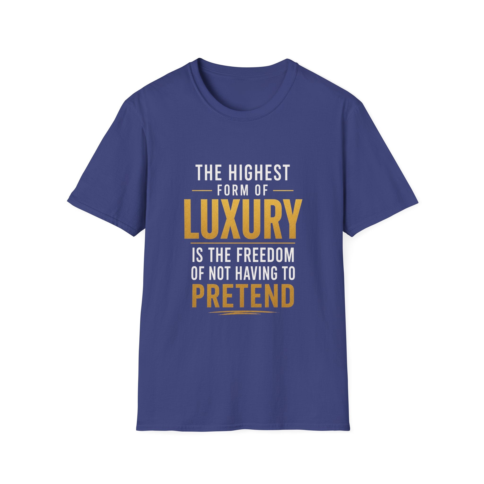 The Highest Form Of Luxury Is The Freedom Of Not Having To Pretend Motivational Quote Design — Bold Gold Graphic Tee