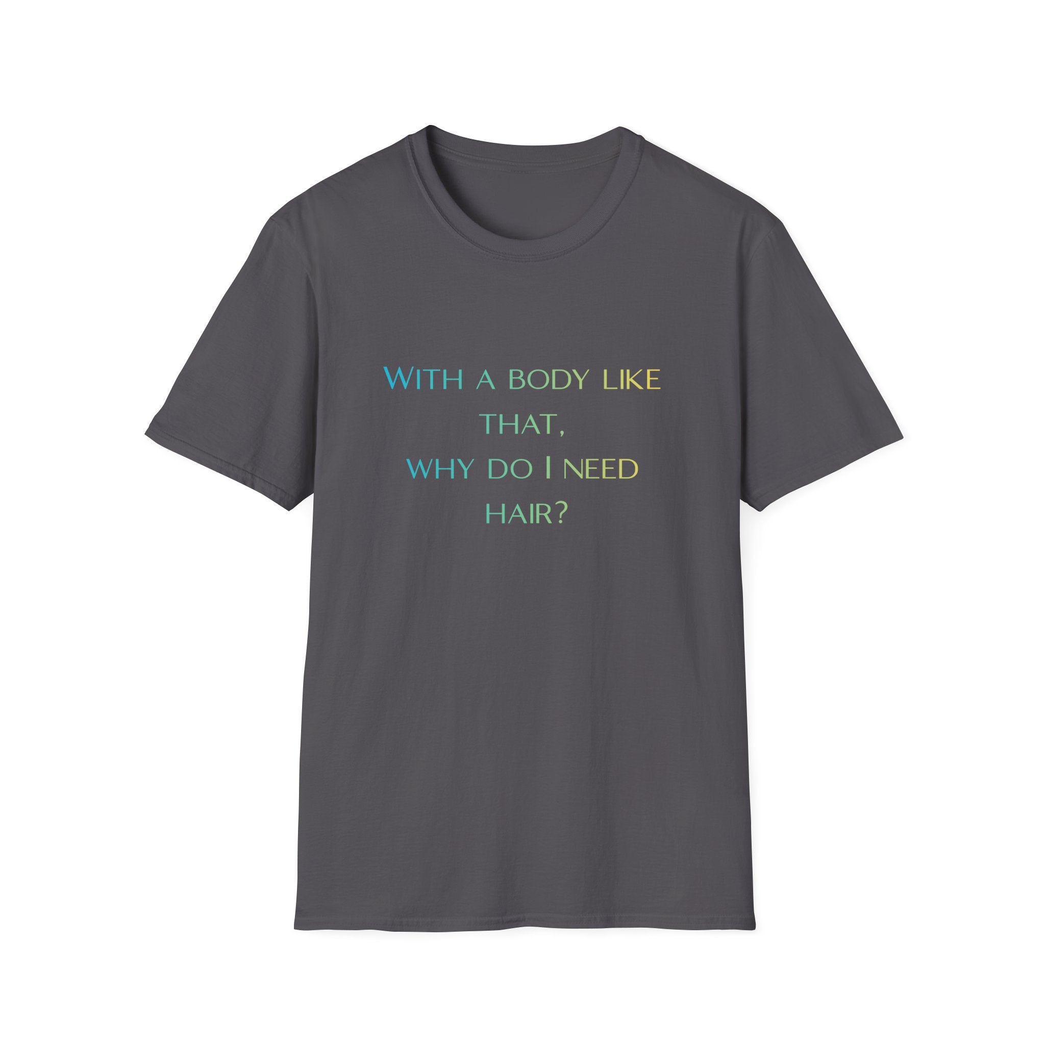 Graphic T-Shirt — “With a body like that, why do I need hair?” -Funny Body Confidence Quote – Why Do I Need Hair?”