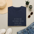 Inspirational Quote T-Shirt — "If You Do Nothing With Your Life, It Doesn't Matter How Long It Lasts"