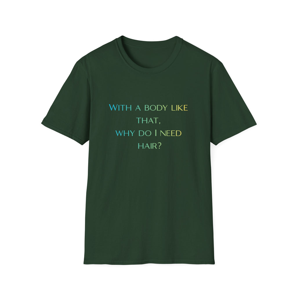 Graphic T-Shirt — “With a body like that, why do I need hair?” -Funny Body Confidence Quote – Why Do I Need Hair?”