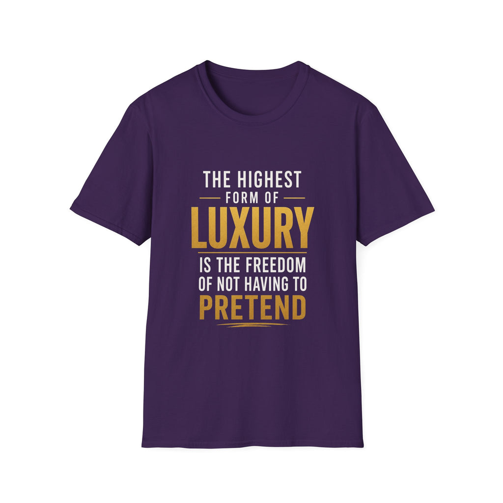 The Highest Form Of Luxury Is The Freedom Of Not Having To Pretend Motivational Quote Design — Bold Gold Graphic Tee