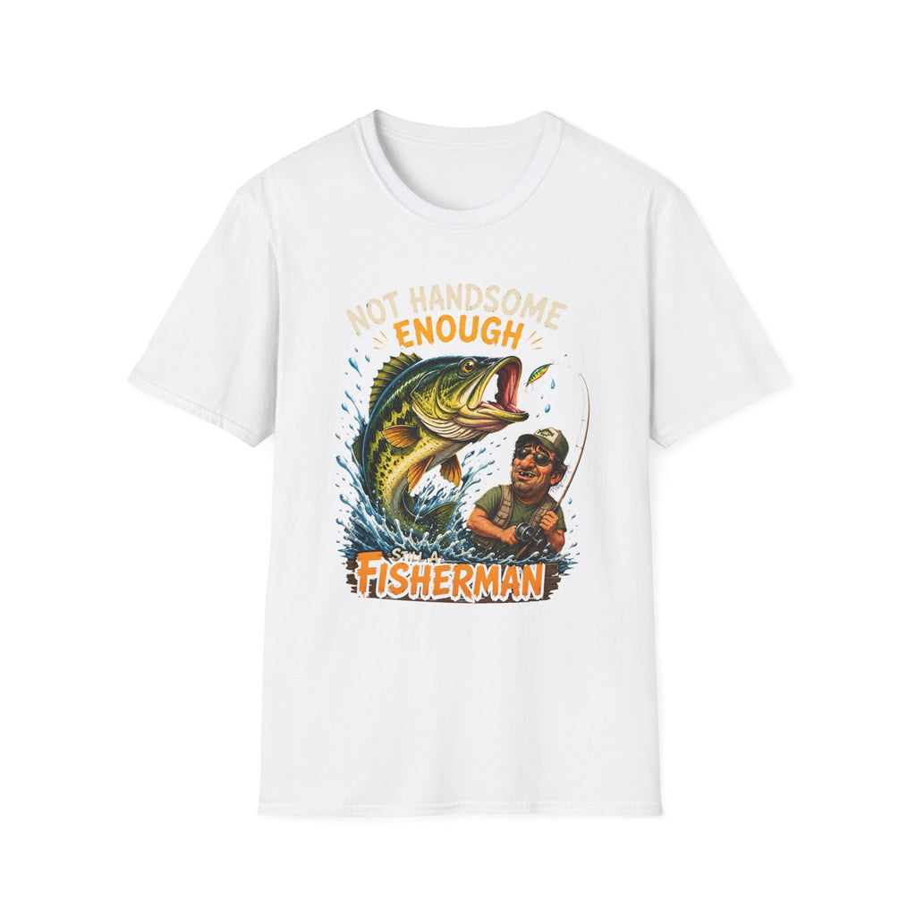 Not Handsome Enough Fisherman T-Shirt — Funny Fishing Graphic Tee for Anglers -Funny Fishing Humor Design