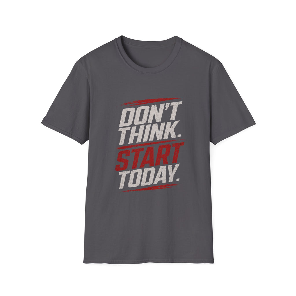 "Don't Think. Start Today." Inspirational  Tee -  Minimalist Motivational Quote T-Shirt