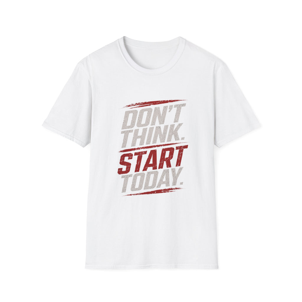 "Don't Think. Start Today." Inspirational  Tee -  Minimalist Motivational Quote T-Shirt