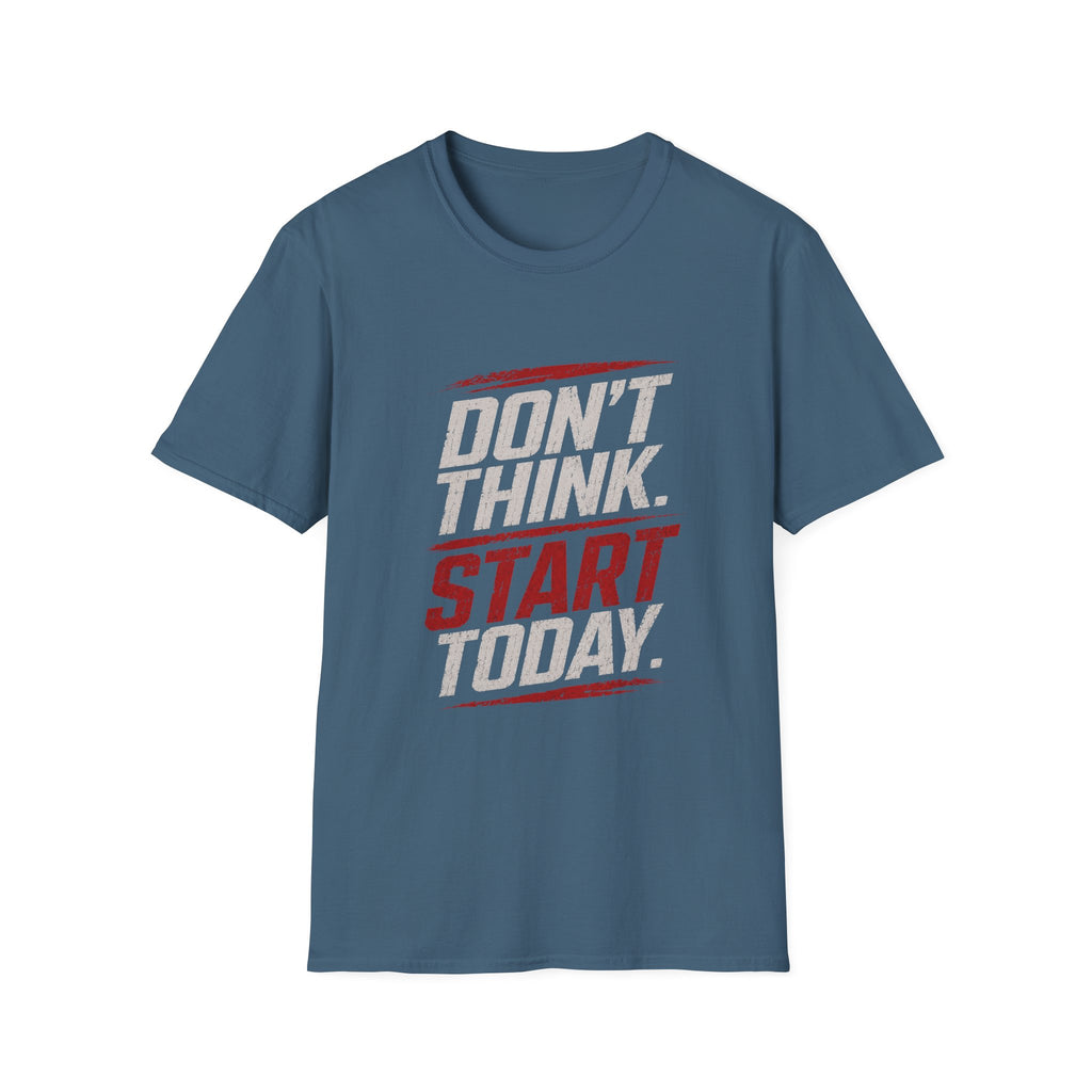 "Don't Think. Start Today." Inspirational  Tee -  Minimalist Motivational Quote T-Shirt