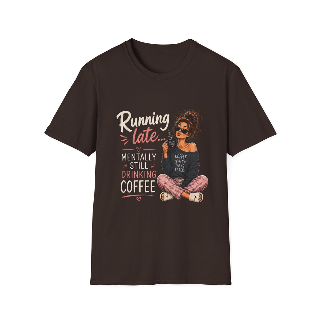 Running Late... Mentally Still Drinking Coffee T-Shirt - Funny Coffee Lover Design