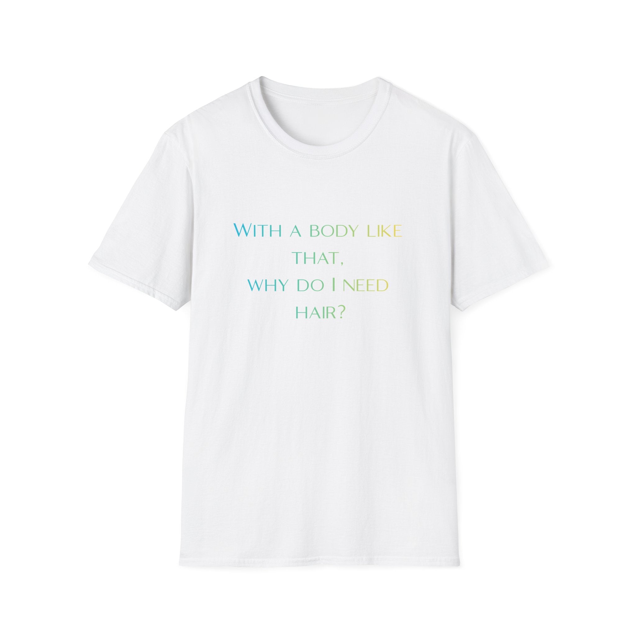 Graphic T-Shirt — “With a body like that, why do I need hair?” -Funny Body Confidence Quote – Why Do I Need Hair?”