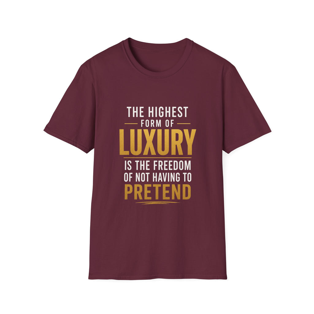 The Highest Form Of Luxury Is The Freedom Of Not Having To Pretend Motivational Quote Design — Bold Gold Graphic Tee