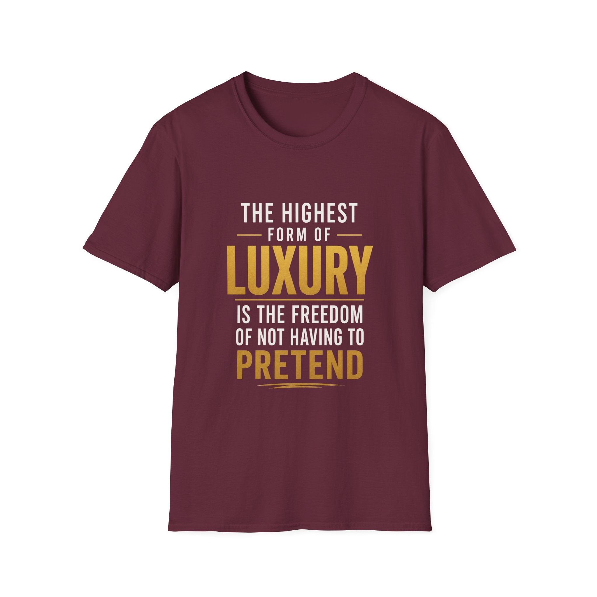 The Highest Form Of Luxury Is The Freedom Of Not Having To Pretend Motivational Quote Design — Bold Gold Graphic Tee