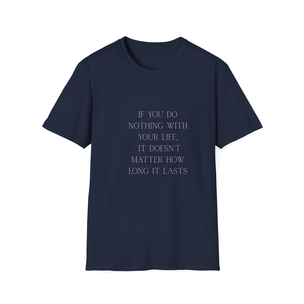 Inspirational Quote T-Shirt — "If You Do Nothing With Your Life, It Doesn't Matter How Long It Lasts"