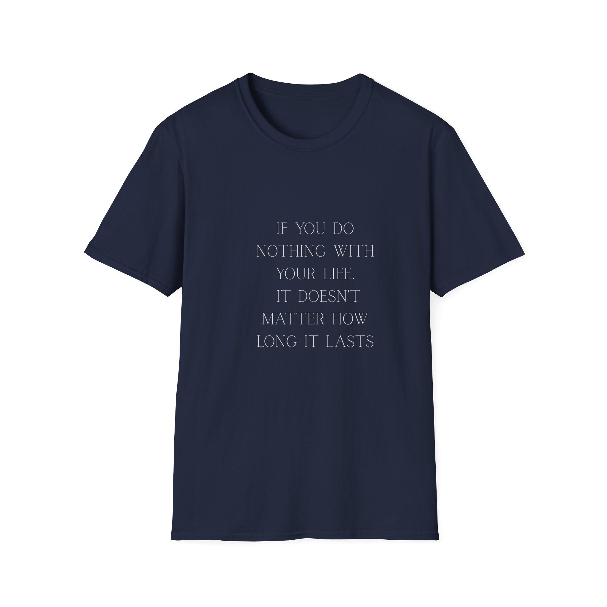 Inspirational Quote T-Shirt — "If You Do Nothing With Your Life, It Doesn't Matter How Long It Lasts"