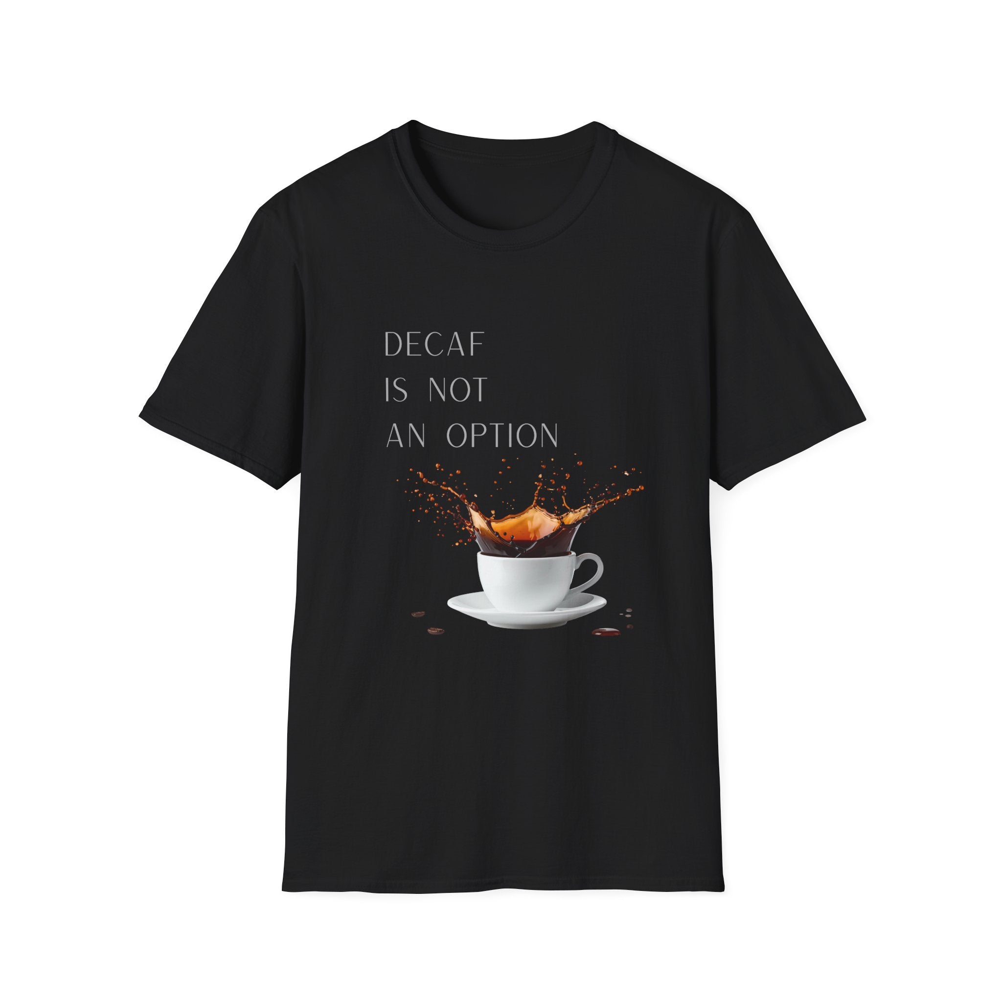 Coffee T-Shirt — “Decaf Is Not An Option” Splash Design – Funny Coffee Lover Graphic T-Shirt