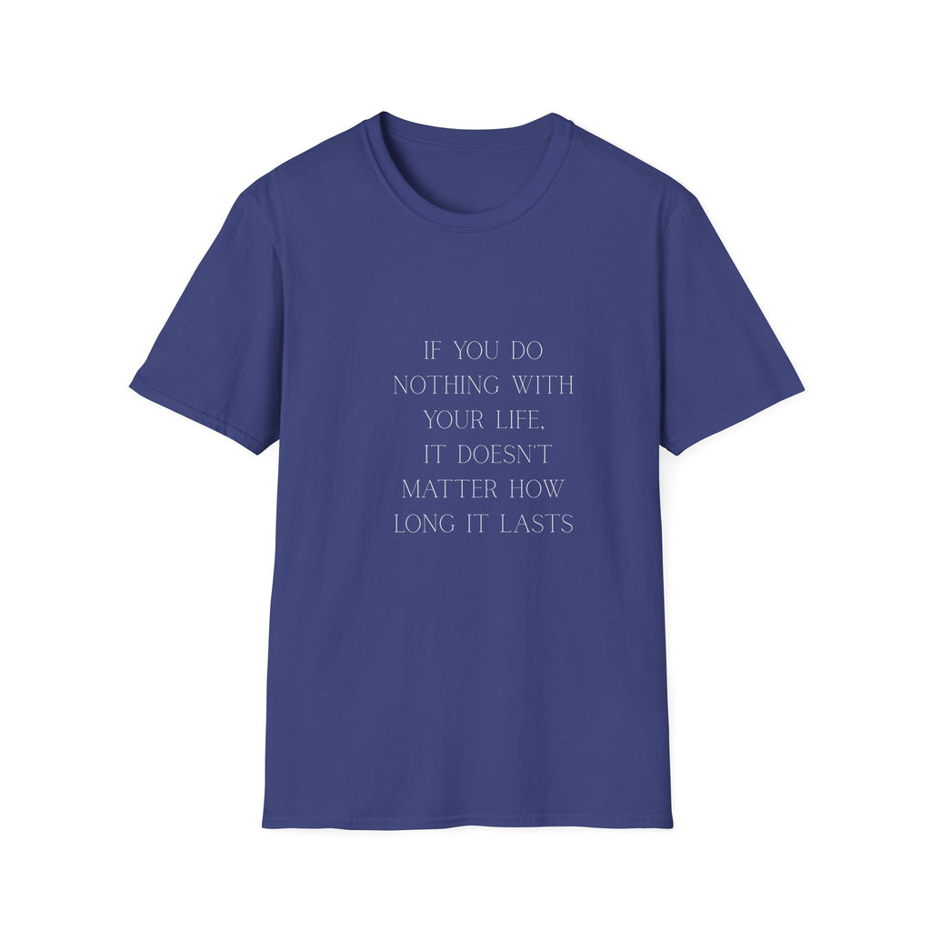 Inspirational Quote T-Shirt — "If You Do Nothing With Your Life, It Doesn't Matter How Long It Lasts"
