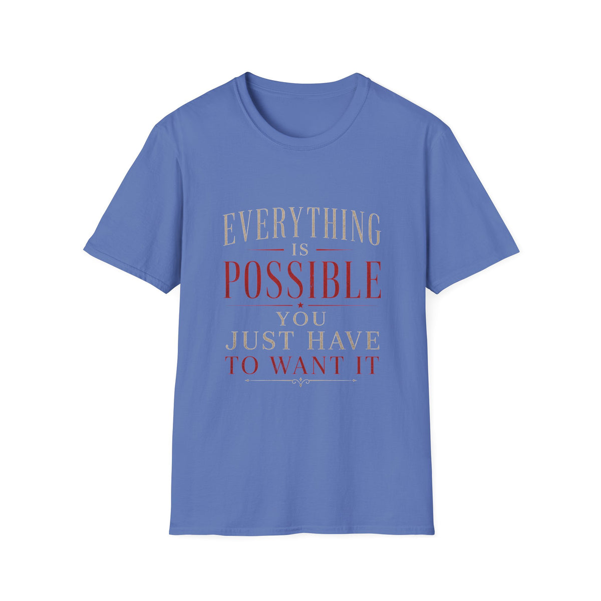 Everything Is Possible You Just Have to Want It T-Shirt | Inspirational Motivation Quote