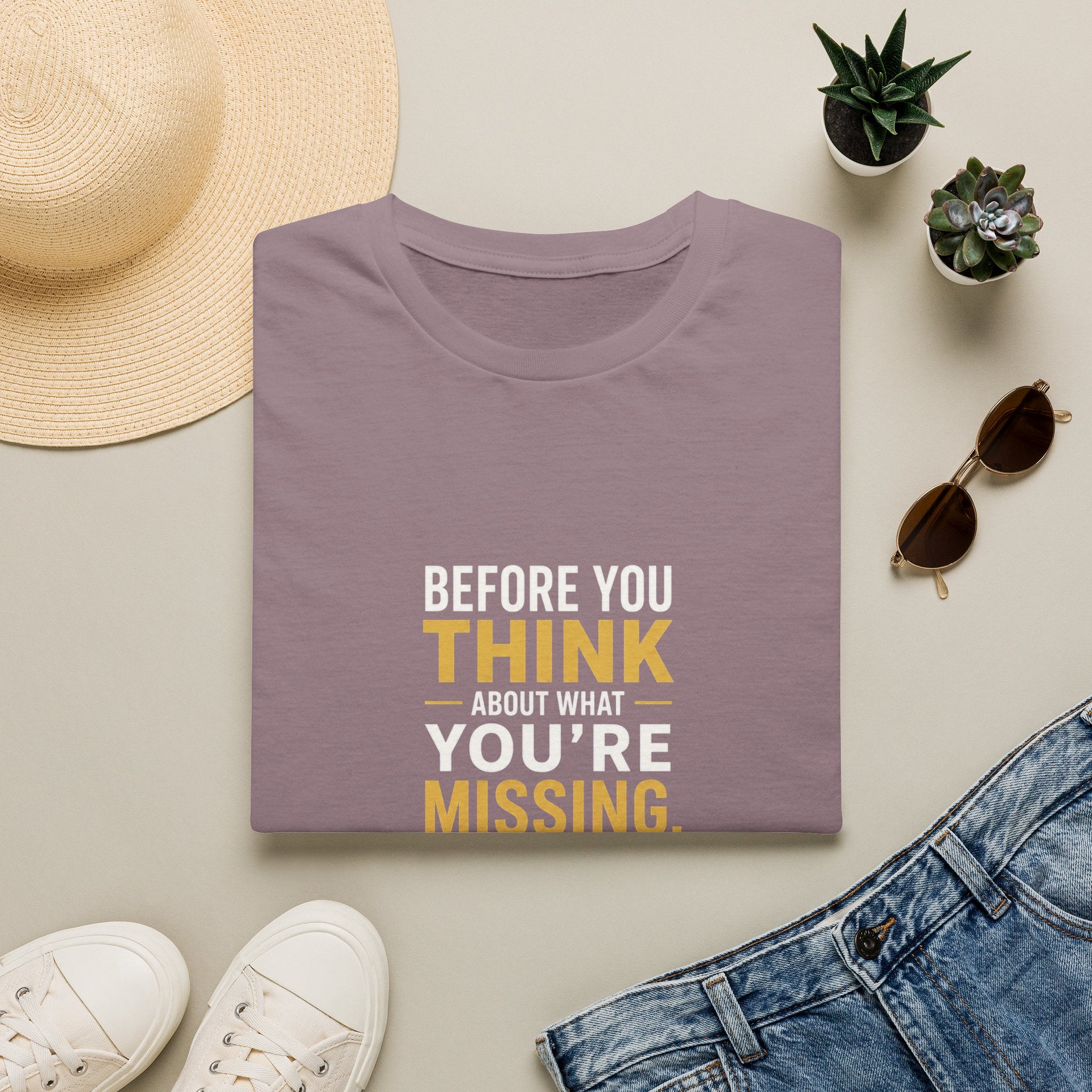 Before You Think T-Shirt — Inspirational Gratitude Quote Tee ("Before You Think About What You're Missing")