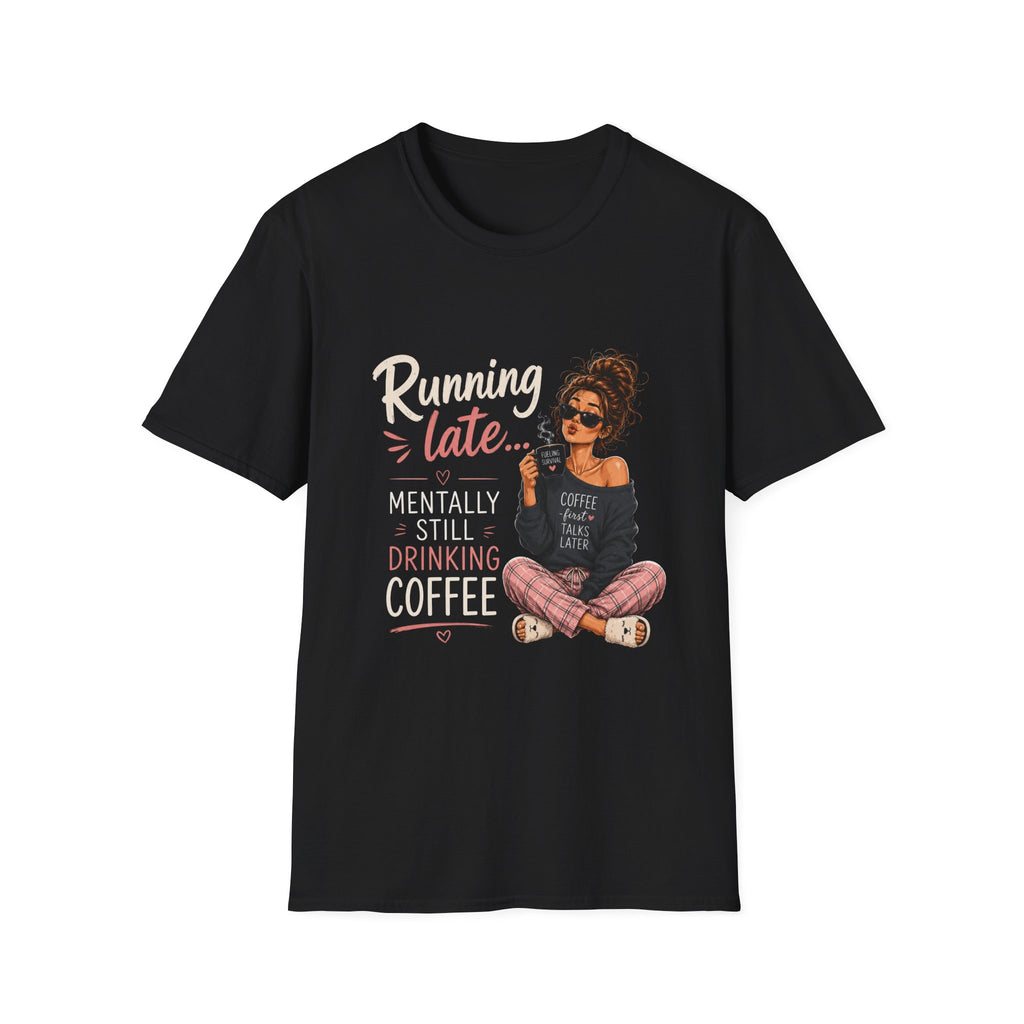 Running Late... Mentally Still Drinking Coffee T-Shirt - Funny Coffee Lover Design