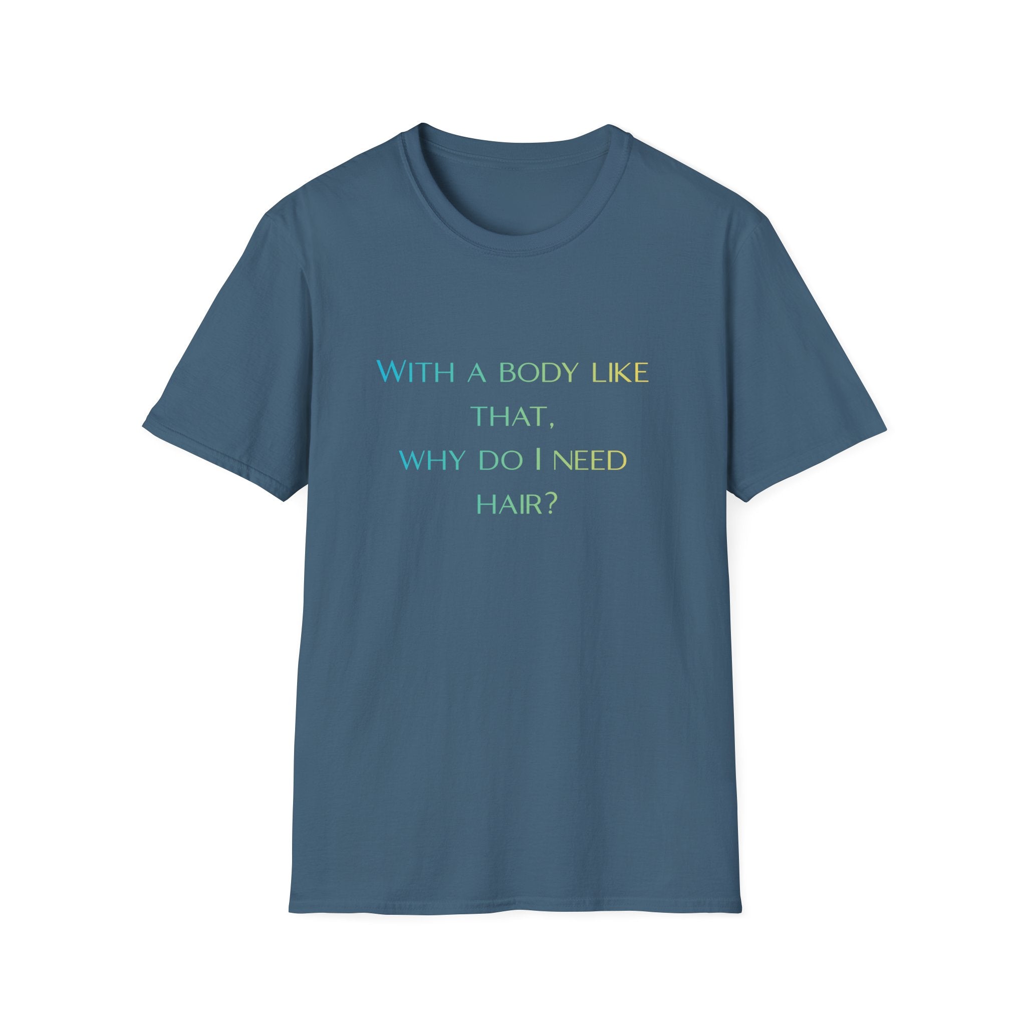 Graphic T-Shirt — “With a body like that, why do I need hair?” -Funny Body Confidence Quote – Why Do I Need Hair?”