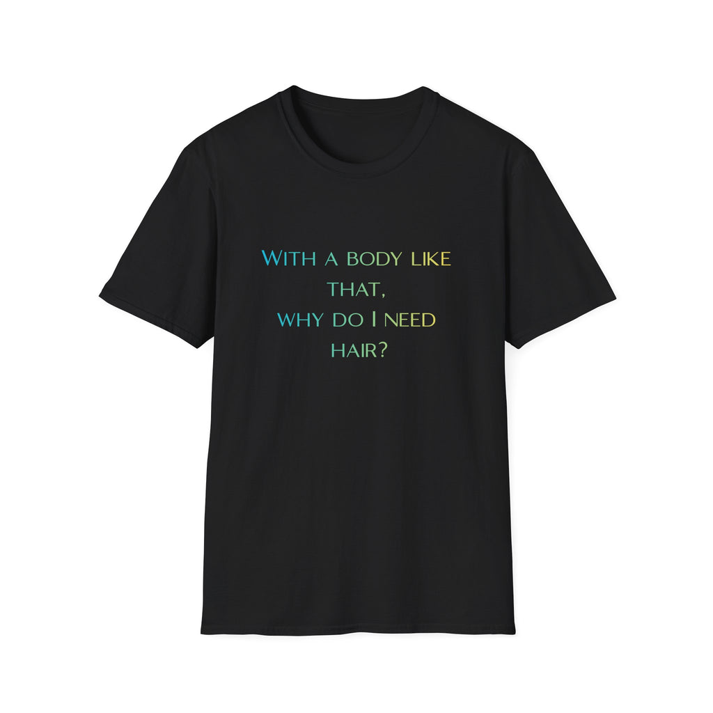 Graphic T-Shirt — “With a body like that, why do I need hair?” -Funny Body Confidence Quote – Why Do I Need Hair?”
