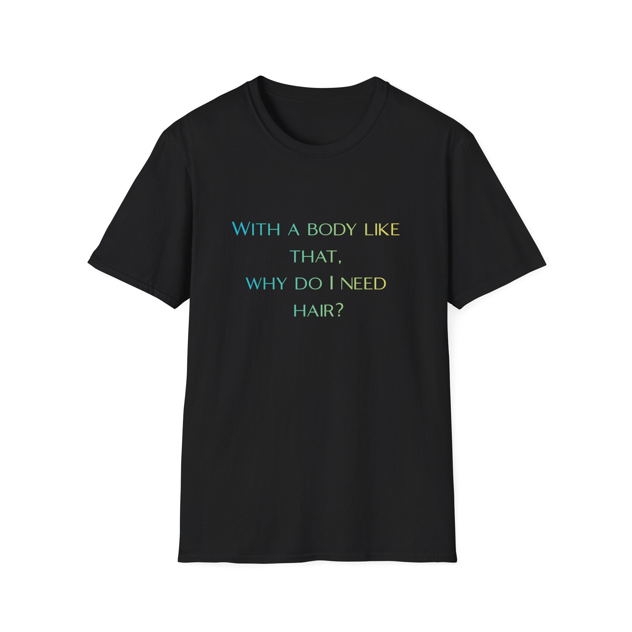 Graphic T-Shirt — “With a body like that, why do I need hair?” -Funny Body Confidence Quote – Why Do I Need Hair?”