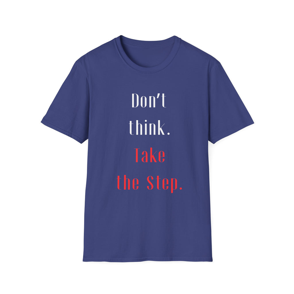 Don’t Think. Take the Step. T-Shirt — Motivational Graphic Tee -  Minimalist Motivational Quote Graphic T-Shirt