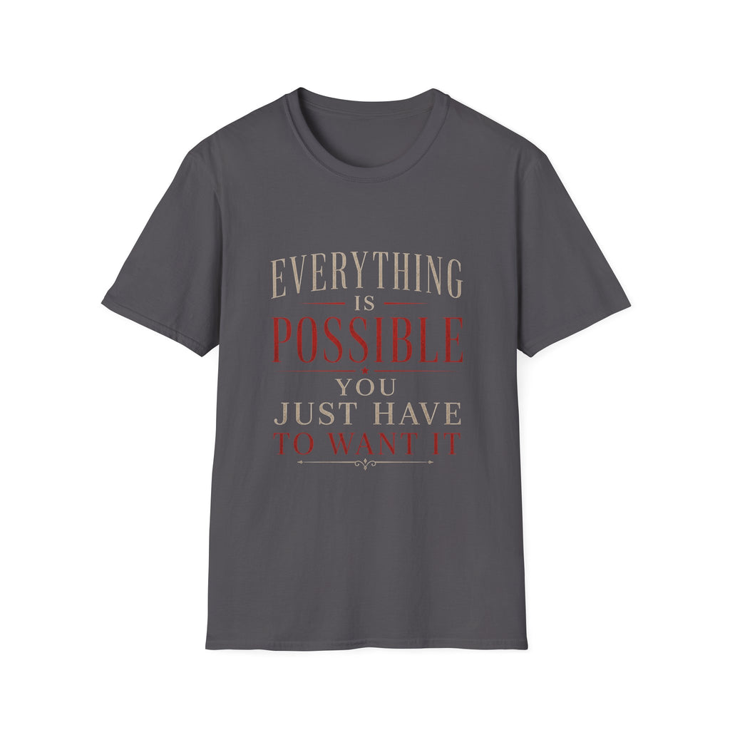 Everything Is Possible You Just Have to Want It T-Shirt | Inspirational Motivation Quote