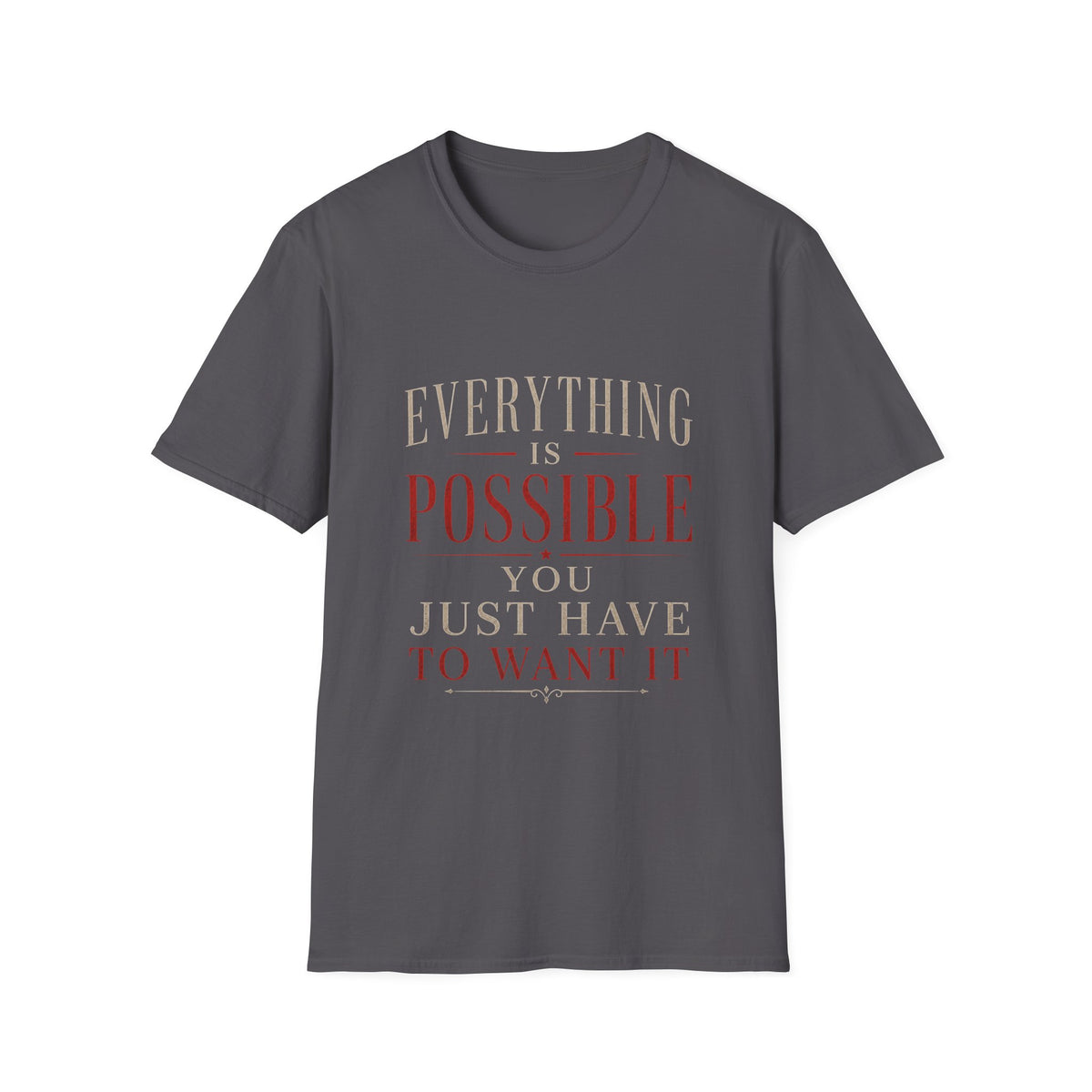 Everything Is Possible You Just Have to Want It T-Shirt | Inspirational Motivation Quote