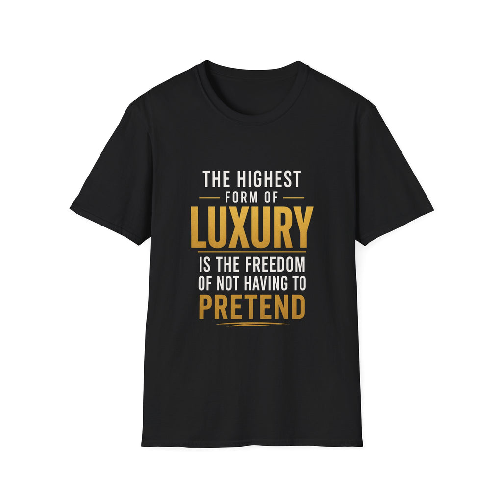 The Highest Form Of Luxury Is The Freedom Of Not Having To Pretend Motivational Quote Design — Bold Gold Graphic Tee