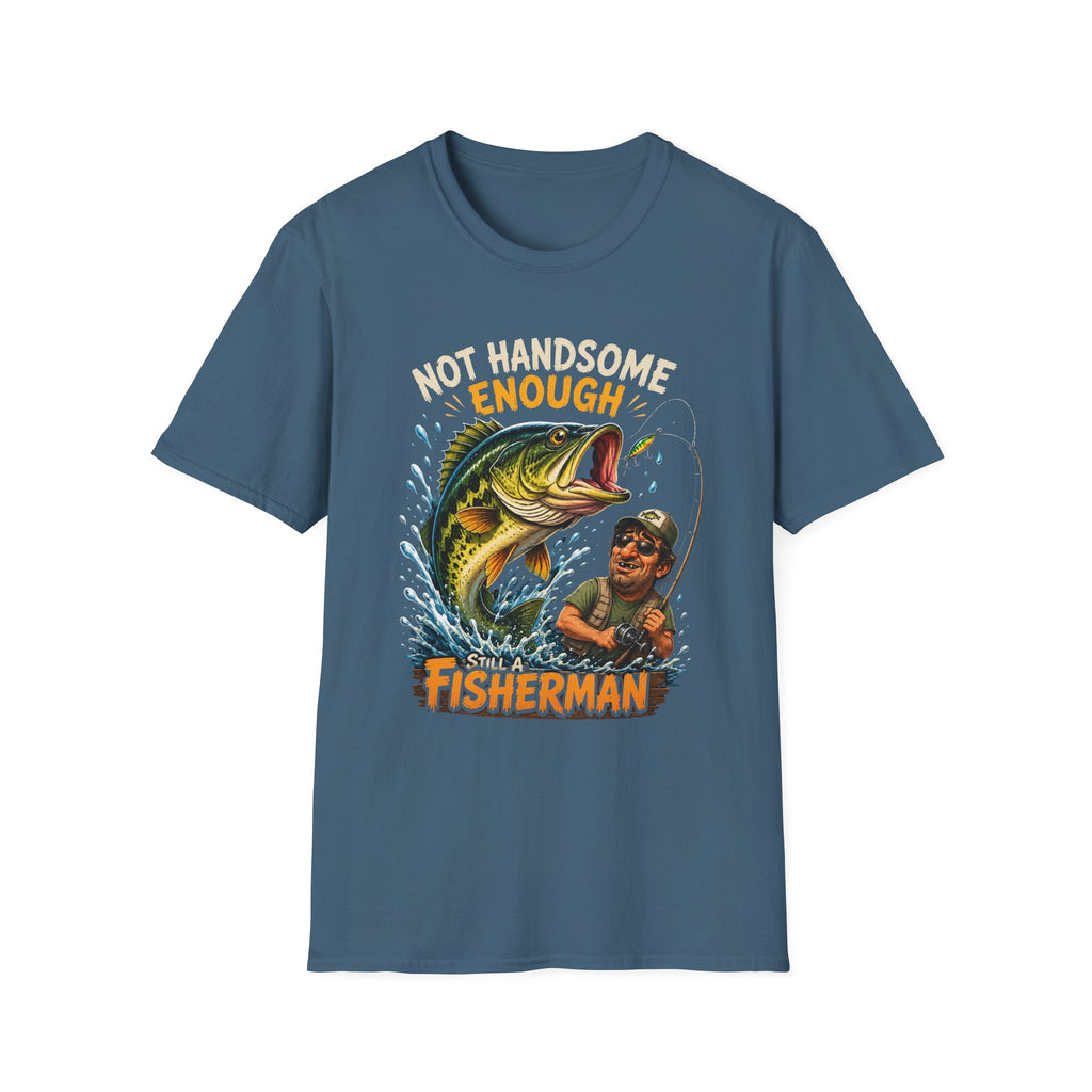 Not Handsome Enough Fisherman T-Shirt — Funny Fishing Graphic Tee for Anglers -Funny Fishing Humor Design