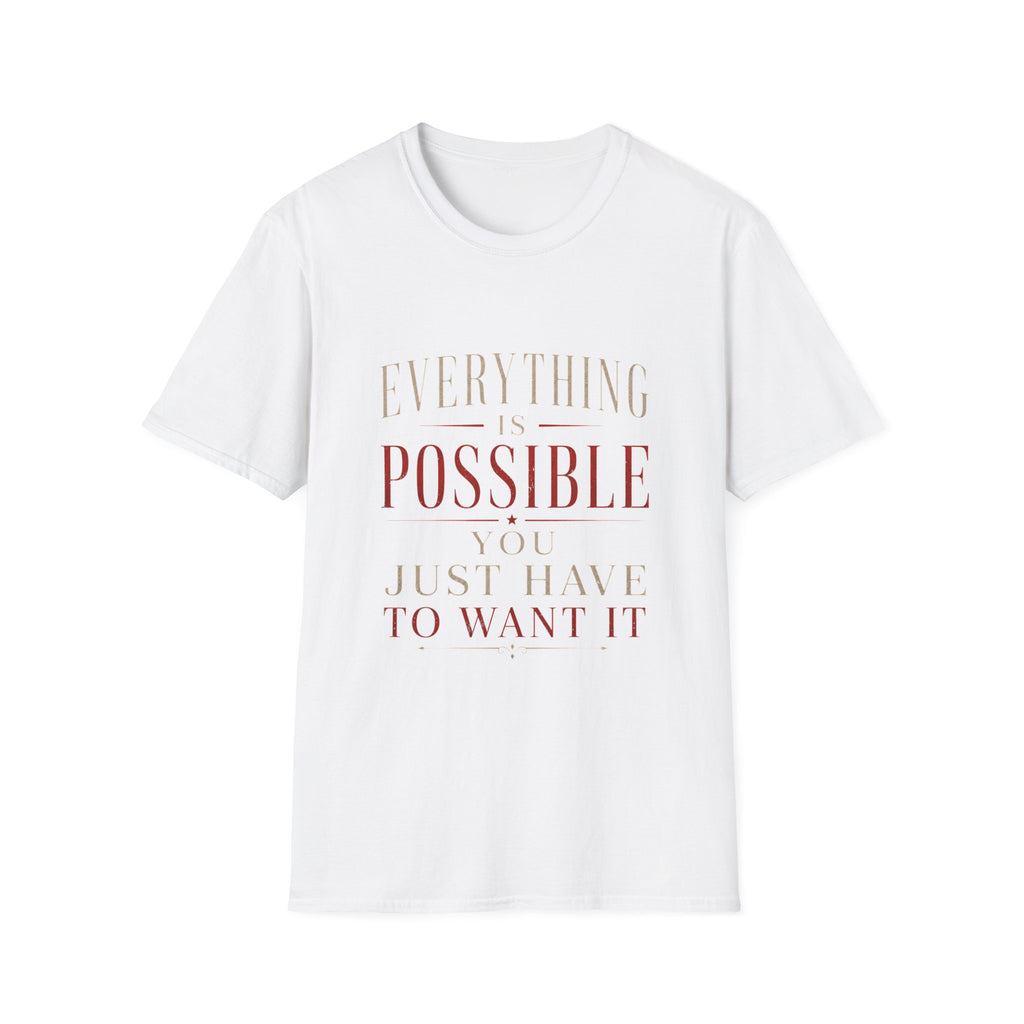 Everything Is Possible You Just Have to Want It T-Shirt | Inspirational Motivation Quote